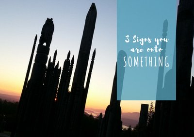 Three signs you are onto something