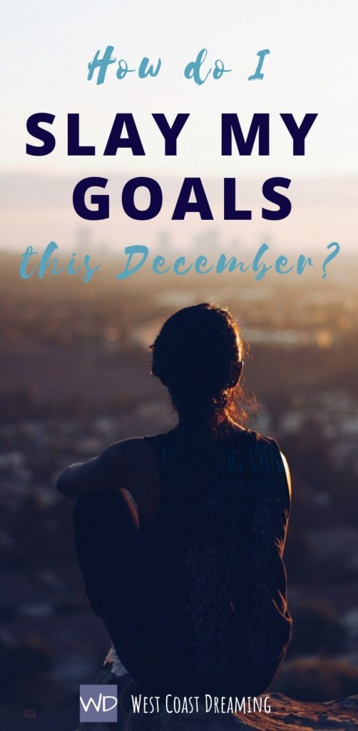 how do I slay my goals this december | Pinterest | www.westcoastdreaming.com/how-do-i-slay-my-goals-this-december/