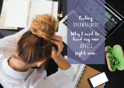 Feeling overwhelmed? Why I need to heed my own advice right now.